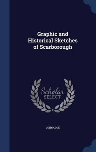 Cover image for Graphic and Historical Sketches of Scarborough