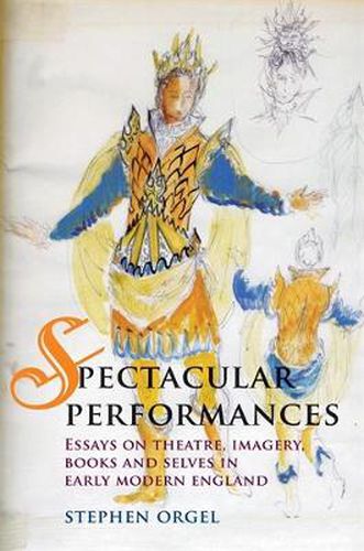 Spectacular Performances: Essays on Theatre, Imagery, Books, and Selves in Early Modern England