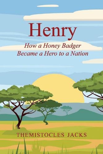 Cover image for Henry: How a Honey Badger Became a Hero to a Nation