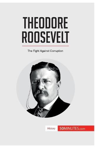 Theodore Roosevelt: The Fight Against Corruption