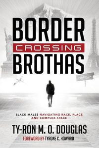 Cover image for Border Crossing  Brothas: Black Males Navigating Race, Place, and Complex Space