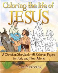 Cover image for Coloring the Life of Jesus: A Christian Storybook with Coloring Pages for Kids and Their Adults