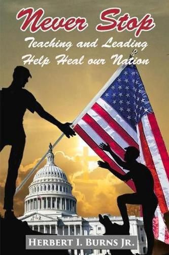 Cover image for Never Stop Teaching and Leading: Help heal our Nation