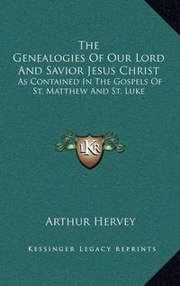 Cover image for The Genealogies of Our Lord and Savior Jesus Christ: As Contained in the Gospels of St. Matthew and St. Luke