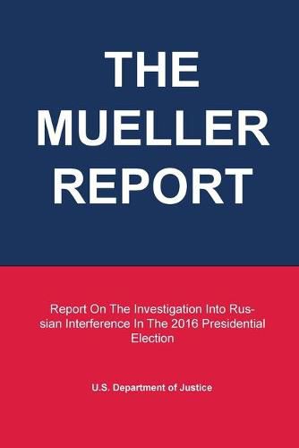 The Mueller Report: Report On The Investigation Into Russian Interference In The 2016 Presidential Election