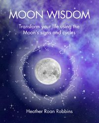 Cover image for Moon Wisdom: Transform Your Life Using the Moon's Signs and Cycles