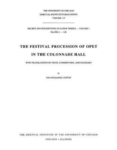 Reliefs and Inscriptions at Luxor Temple, Volume 1: The Festival Procession of Opet in the Colonnade Hall