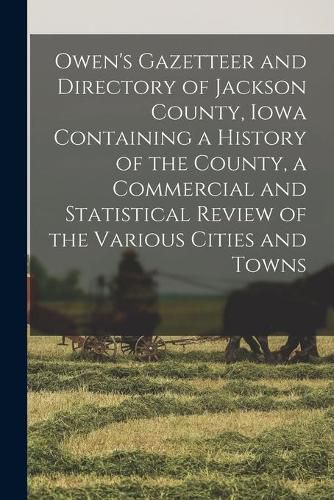 Cover image for Owen's Gazetteer and Directory of Jackson County, Iowa Containing a History of the County, a Commercial and Statistical Review of the Various Cities and Towns