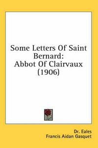 Cover image for Some Letters of Saint Bernard: Abbot of Clairvaux (1906)