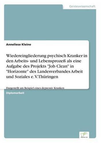 Cover image for Wiedereingliederung psychisch Kranker in den Arbeits- und Lebensprozess als eine Aufgabe des Projekts Job Clean in Horizonte des Landesverbandes Arbeit und Soziales e. V. Thuringen: Dargestellt am Beispiel eines depressiv Kranken