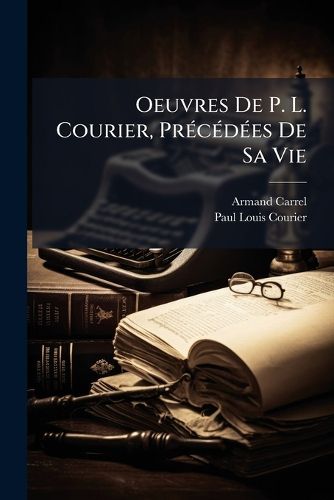 Cover image for Oeuvres de P. L. Courier, Prcdes de Sa Vie