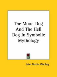 Cover image for The Moon Dog and the Hell Dog in Symbolic Mythology