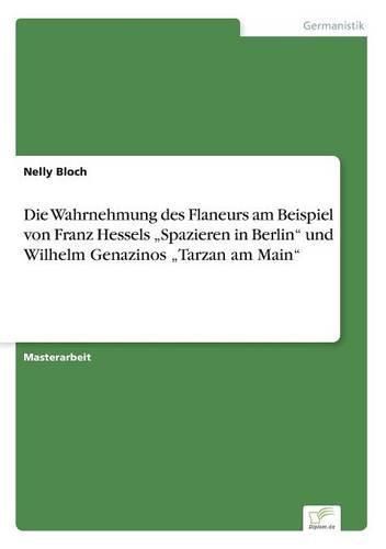 Die Wahrnehmung des Flaneurs am Beispiel von Franz Hessels  Spazieren in Berlin und Wilhelm Genazinos  Tarzan am Main
