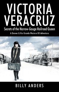 Cover image for VICTORIA VERACRUZ Secrets of the Narrow-Gauge Railroad Queen