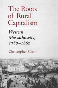 Cover image for The Roots of Rural Capitalism: Western Massachusetts, 1780-1860