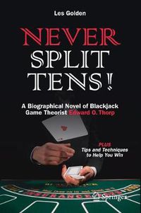 Cover image for Never Split Tens!: A Biographical Novel of Blackjack Game Theorist Edward O. Thorp PLUS Tips and Techniques to Help You Win