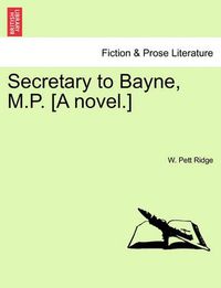 Cover image for Secretary to Bayne, M.P. [A Novel.]