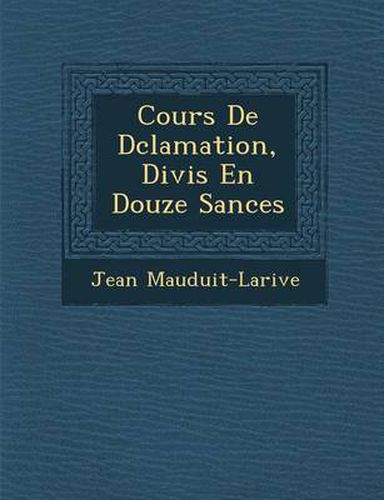 Cover image for Cours de D Clamation, Divis En Douze S Ances