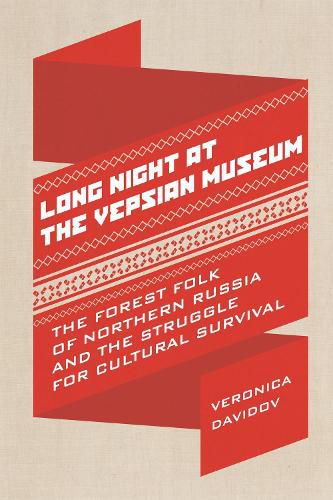 Cover image for Long Night at the Vepsian Museum: The Forest Folk of Northern Russia and the Struggle for Cultural Survival