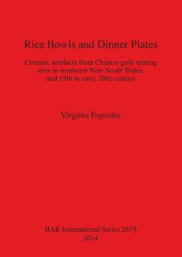 Cover image for Rice Bowls and Dinner Plates: Ceramic artefacts from Chinese gold mining sites in southeast New South Wales, mid 19th to early 20th century