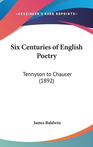 Cover image for Six Centuries of English Poetry: Tennyson to Chaucer (1892)