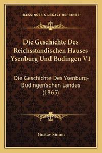 Cover image for Die Geschichte Des Reichsstandischen Hauses Ysenburg Und Budingen V1: Die Geschichte Des Ysenburg-Budingen'schen Landes (1865)