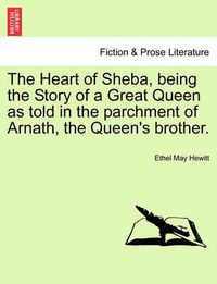 Cover image for The Heart of Sheba, Being the Story of a Great Queen as Told in the Parchment of Arnath, the Queen's Brother.