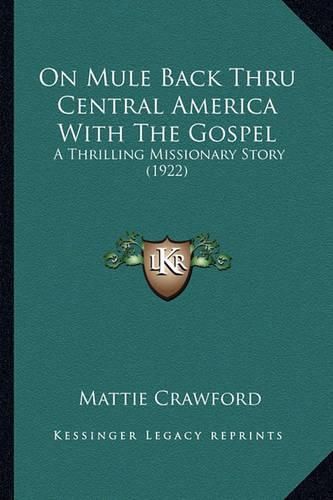 On Mule Back Thru Central America with the Gospel: A Thrilling Missionary Story (1922)