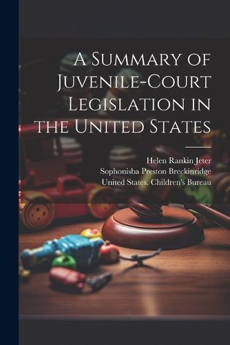 Cover image for A Summary of Juvenile-court Legislation in the United States