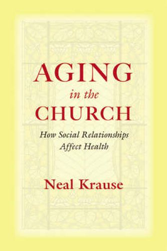 Cover image for Aging in the Church: How Social Relationships Affect Health