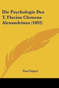 Cover image for Die Psychologie Des T. Flavius Clemens Alexandrinus (1892)