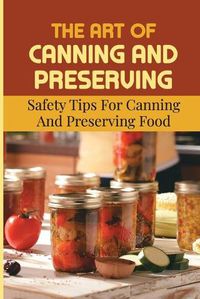 Cover image for The Art Of Canning And Preserving: Safety Tips For Canning And Preserving Food