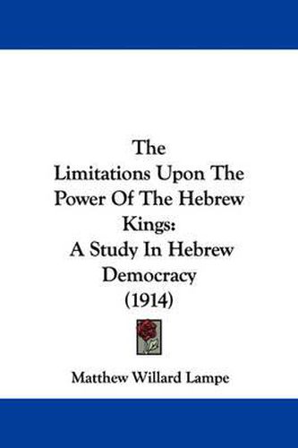 Cover image for The Limitations Upon the Power of the Hebrew Kings: A Study in Hebrew Democracy (1914)