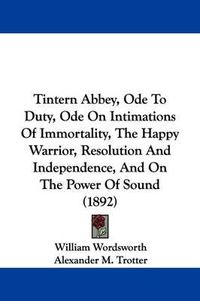 Cover image for Tintern Abbey, Ode to Duty, Ode on Intimations of Immortality, the Happy Warrior, Resolution and Independence, and on the Power of Sound (1892)