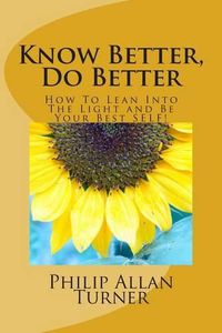 Cover image for Know Better, Do Better: How To Lean Into The Light and Be Your Best SELF!