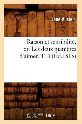 Cover image for Raison Et Sensibilite, Ou Les Deux Manieres d'Aimer. T. 4 (Ed.1815)