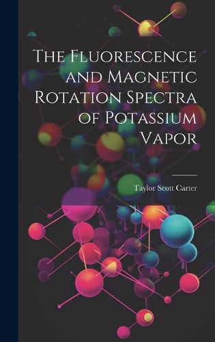 Cover image for The Fluorescence and Magnetic Rotation Spectra of Potassium Vapor