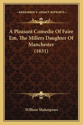 Cover image for A Pleasant Comedie of Faire Em, the Millers Daughter of Manchester (1631)