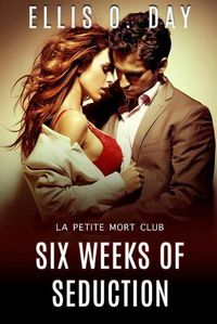 Cover image for Six Weeks of Seduction: A La Petite Mort Club Book