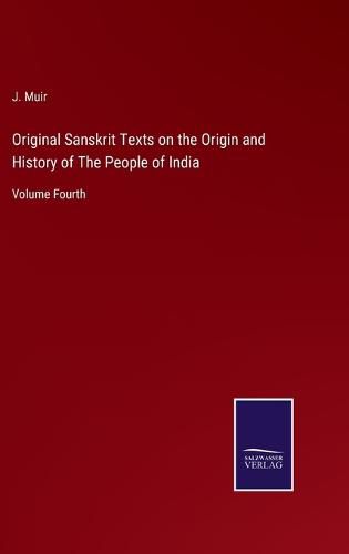 Original Sanskrit Texts on the Origin and History of The People of India: Volume Fourth