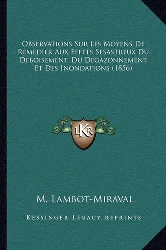 Cover image for Observations Sur Les Moyens de Remedier Aux Effets Sesastreux Du Deboisement, Du Degazonnement Et Des Inondations (1856)