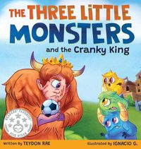 Cover image for The Three Little Monsters and the Cranky King: A Story About Friendship, Kindness and Accepting Differences