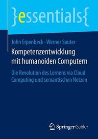 Cover image for Kompetenzentwicklung mit humanoiden Computern: Die Revolution des Lernens via Cloud Computing und semantischen Netzen