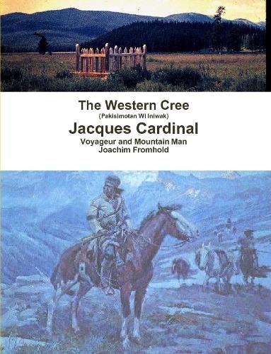 The Western Cree (Pakisimotan Wi Iniwak) - Jacques Cardinal: Voyageur and Mountain Man