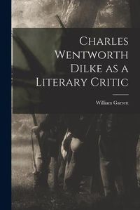 Cover image for Charles Wentworth Dilke as a Literary Critic