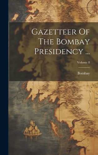 Cover image for Gazetteer Of The Bombay Presidency ...; Volume 8