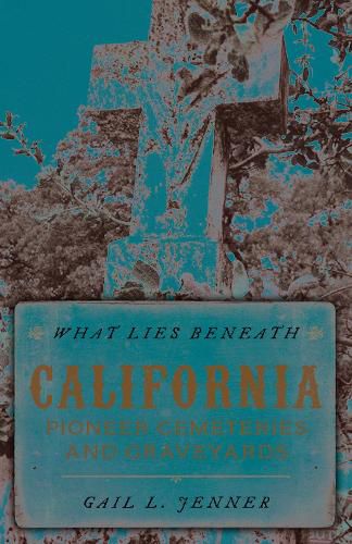 Cover image for What Lies Beneath: California Pioneer Cemeteries and Graveyards