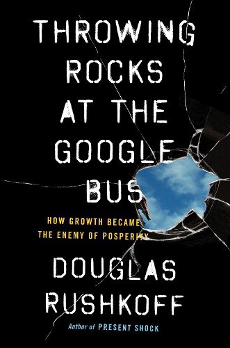 Cover image for Throwing Rocks at the Google Bus: How Growth Became the Enemy of Prosperity