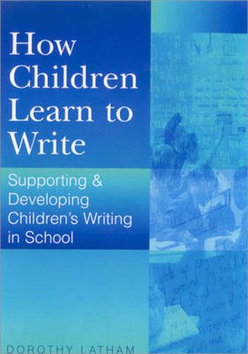 Cover image for How Children Learn to Write: Supporting and Developing Children's Writing in School