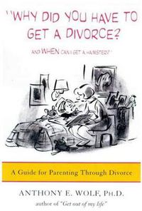 Cover image for Why Did You Have to Get a Divorce? and When Can I Get a Hamster?: A Guide to Parenting Through Divorce